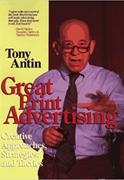Great Print Advertising: Creative Approaches, Strategies, and Tactics (Tony Antin)