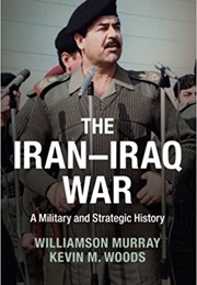 The Iran-Iraq War (Williamson Murray and Kevin Woods)