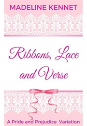 Ribbons, Lace and Verse: A Pride and Prejudice Variation (Madeline Kennet)