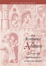 The Romance of Adultery: Queenship and Sexual Transgression in Old French Literature (Peggy McCracken)