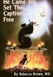 He Came to Set the Captives Free (Rebecca Brown MD)