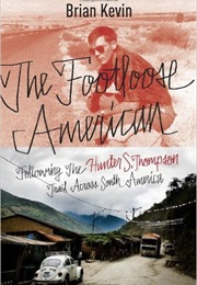 The Footloose American: Following the Hunter S. Thompson Trail Across South America (Brian Kevin)