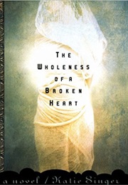 The Wholeness of a Broken Heart (Katie Singer)