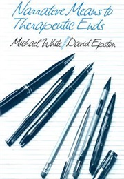 Narrative Means to Therapeutic Ends (Michael White and David EPston)