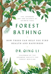 Forest Bathing: How Trees Can Help You Find Health and Happiness (Qing Li)