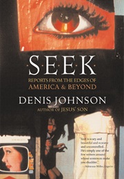 Seek: Reports From the Edges of America & Beyond (Denis Johnson)