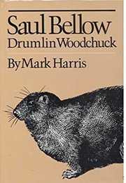 Saul Bellow: Drumlin Woodchuck (Mark Harris)
