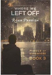 Where We Left off (Middle of Somewhere, #3) (Roan Parrish)