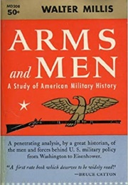 Arms and Men: A Study in American Military History (Walter Millis)