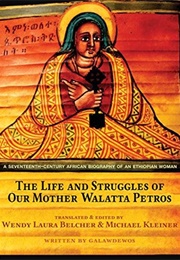 The Life and Struggles of Our Mother Walatta Petros: A Seventeenth-Century African Biography of an E (Galawdewos)