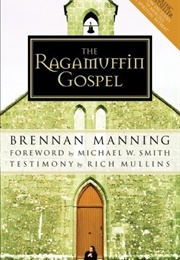 The Ragamuffin Gospel: Good News for the Bedraggled, Beat-Up, and Burnt Out (Brennan Manning, Michael W. Smith)