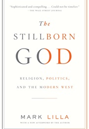The Stillborn God: Religion, Politics, and the Modern West (Mark Lilla)