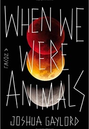 When We Were Animals (Joshua Gaylord)