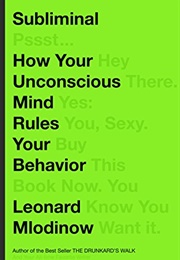 Subliminal: How Your Unconscious Mind Rules Your Behavior (Leonard Mlodinow)