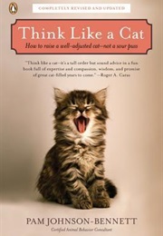 Think Like a Cat: How to Raise a Well-Adjusted Cat--Not a Sour Puss (Pam Johnson-Bennett)