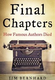 Final Chapters: How Famous Authors Dies (Jim Bernhard)