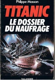Titanic : Le Dossier Du Naufrage (Philippe Masson)