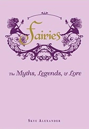 Fairies: The Myths, Legends, & Lore (Skye Alexander)