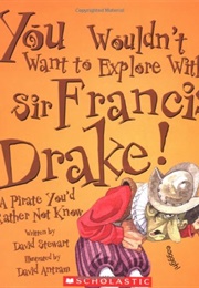 You Wouldn't Want to Explore With Sir Francis Drake!: A Pirate You'd Rather Not Know (Stewart, David)