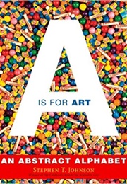 A Is for Art: An Abstract Alphabet (Stephen T. Johnson)