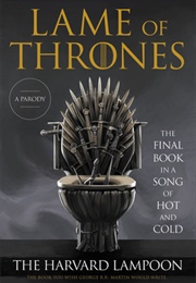 Lame of Thrones: The Final Book in a Song of Hot and Cold (The Harvard Lampoon)