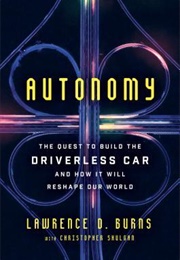 Autonomy: The Quest to Build the Driverless Car - And How It Will Reshape Our World (Lawrence D. Burns)