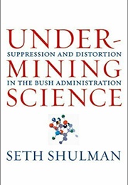 Undermining Science: Suppression and Distortion in the Bush Administration (Seth Shulman)