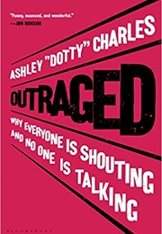 Outraged: Why Everyone Is Shouting &amp; No One Is Talking (Ashley &quot;Dotty&quot; Charles)