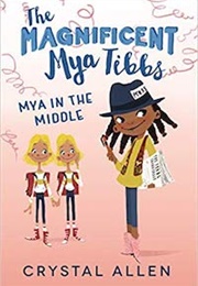 The Magnificent Mya Tibbs: Mya in the Middle (Crystal Allen)