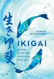 Ikigai: Giving Every Day Meaning and Joy (Yukari Mitsuhashi)