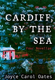 Cardiff by the Sea (Joyce Carole Oates)