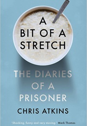 A Bit of a Stretch: The Diaries of a Prisoner (Chris Atkins)