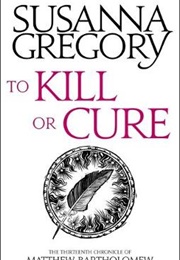 To Kill or Cure (Susanna Gregory)