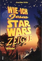 Wie Ich Jesus Starwars Zeigte (Joachim Sohn)