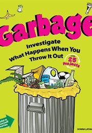 Garbage: Investigate What Happens When You Throw It Out (Donna Latham)