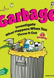 Garbage: Investigate What Happens When You Throw It Out (Donna Latham)