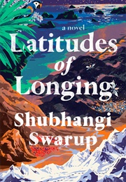 Latitudes of Longing (Shubhangi Swarup)