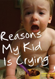 Reasons My Kid Is Crying (Greg Pembroke)
