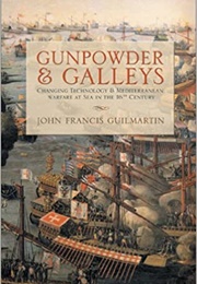 Gunpowder &amp; Galleys: Changing Technology &amp; Mediterranean  Warfare at Sea in the 16th Century (John Francis Guilmartin)