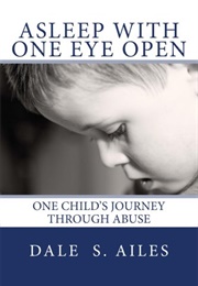 Asleep With One Eye Open: One Child&#39;s Journey Through Abuse (Dale S. Ailes)
