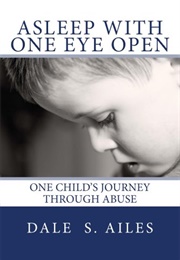 Asleep With One Eye Open: One Child's Journey Through Abuse (Dale S. Ailes)