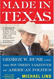 Made in Texas: George W. Bush and the Takeover of American Politics (Michael Lind)