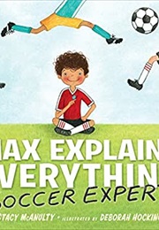 Max Explains Everything: Soccer Expert (Stacy McAnulty)