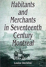 Habitants and Merchants in Seventeenth-Century Montreal (Louise Dechêne)