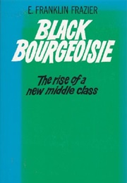 Black Bourgeoisie: The Rise of a New Middle Class (E. Franklin Frazier)