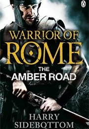 The Amber Road (Warrior of Rome VI) (Harry Sidebottom)