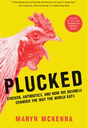 Plucked: Chicken, Antibiotics, and How Big Business Changed the Way the World Eats (Maryn McKenna)