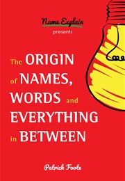 The Origin of Names, Words and Everything in Between (Patrick Foote)