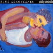 The Blue Aeroplanes-Spitting Out Miracles