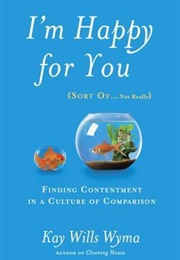 I'm Happy for You (Sort of . . . Not Really) (Kay Wills Wyma)